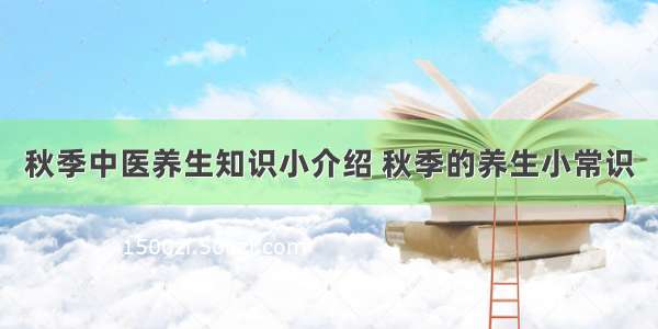 秋季中医养生知识小介绍 秋季的养生小常识