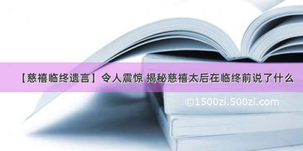 【慈禧临终遗言】令人震惊 揭秘慈禧太后在临终前说了什么