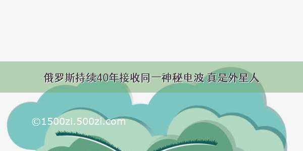 俄罗斯持续40年接收同一神秘电波 真是外星人