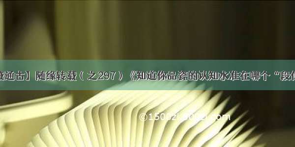 【至诚通古】随缘转载（之297）《知道你品瓷的认知水准在哪个“段位”吗》