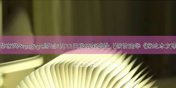 《中国作家网>>原创7月11日发表郭进拴【读甘建华《柴达木文事》有感】