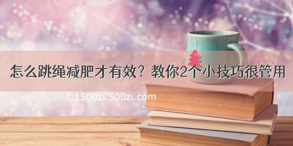 怎么跳绳减肥才有效？教你2个小技巧很管用