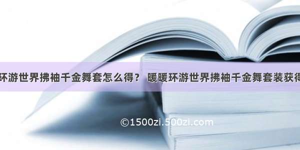 暖暖环游世界拂袖千金舞套怎么得？ 暖暖环游世界拂袖千金舞套装获得方法