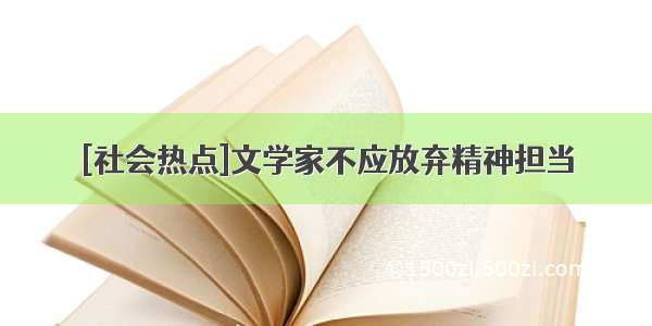 [社会热点]文学家不应放弃精神担当