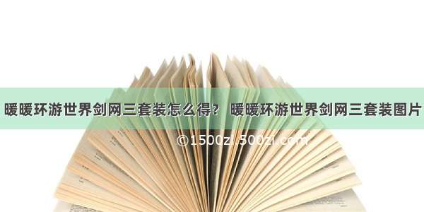 暖暖环游世界剑网三套装怎么得？ 暖暖环游世界剑网三套装图片