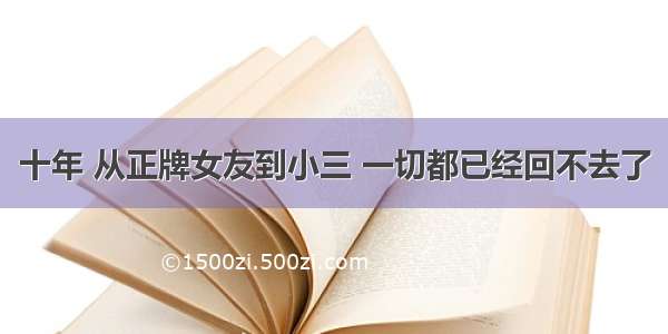 十年 从正牌女友到小三 一切都已经回不去了