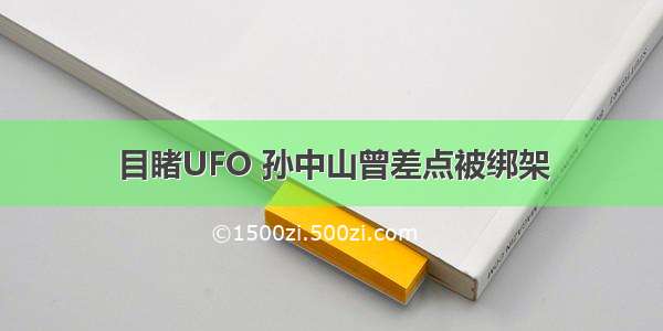 目睹UFO 孙中山曾差点被绑架