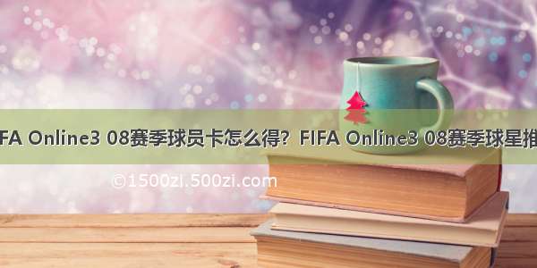 FIFA Online3 08赛季球员卡怎么得？FIFA Online3 08赛季球星推荐