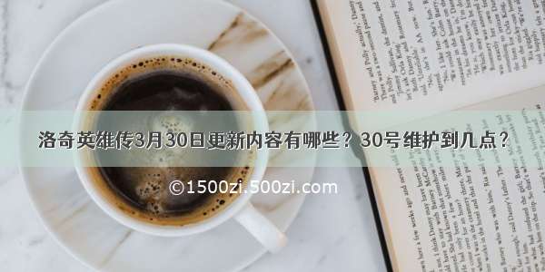 洛奇英雄传3月30日更新内容有哪些？30号维护到几点？