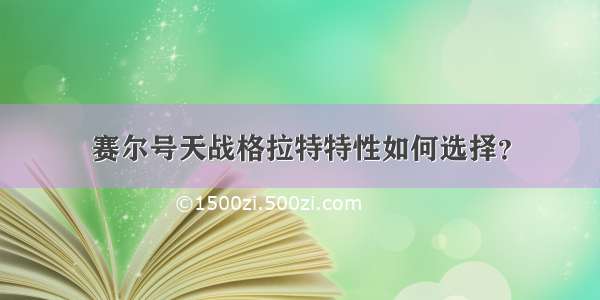 赛尔号天战格拉特特性如何选择？