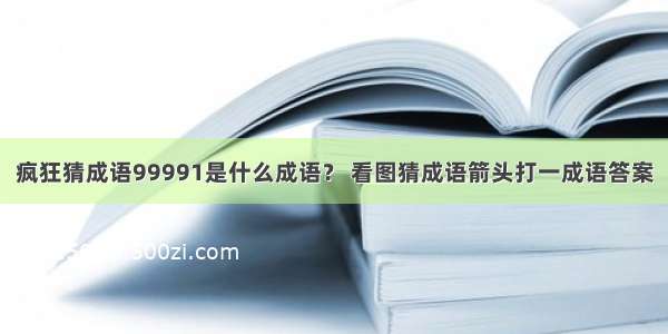 疯狂猜成语99991是什么成语？ 看图猜成语箭头打一成语答案