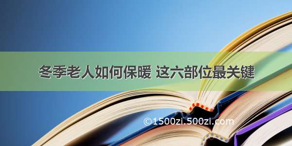 冬季老人如何保暖 这六部位最关键