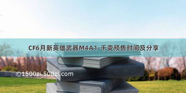 CF6月新英雄武器M4A1-千变预售时间及分享