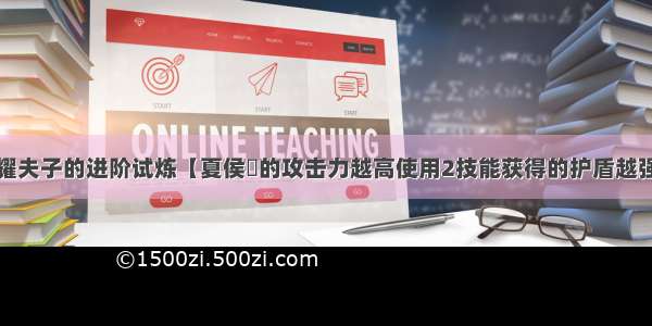 王者荣耀夫子的进阶试炼【夏侯惇的攻击力越高使用2技能获得的护盾越强】答案