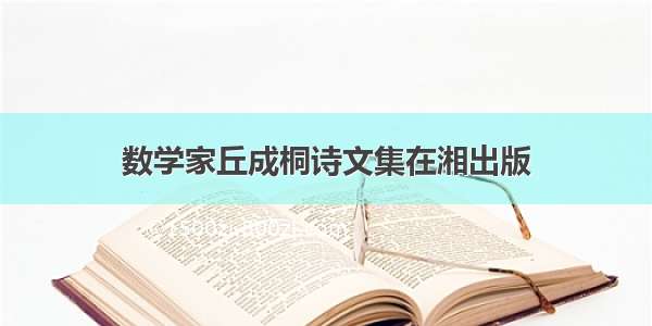 数学家丘成桐诗文集在湘出版