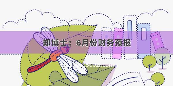 郑博士：6月份财务预报