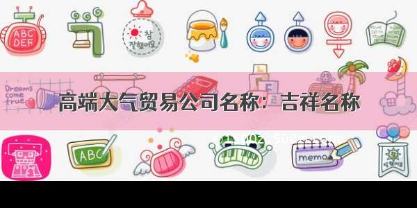 高端大气贸易公司名称：吉祥名称