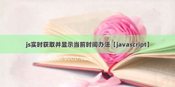 js实时获取并显示当前时间办法【javascript】