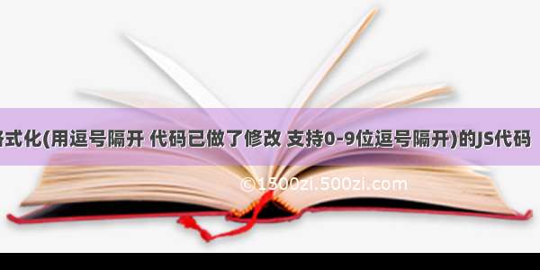 千分位数字格式化(用逗号隔开 代码已做了修改 支持0-9位逗号隔开)的JS代码【javascript】