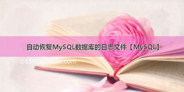 自动恢复MySQL数据库的日志文件【MySQL】