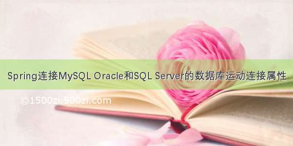 Spring连接MySQL Oracle和SQL Server的数据库运动连接属性