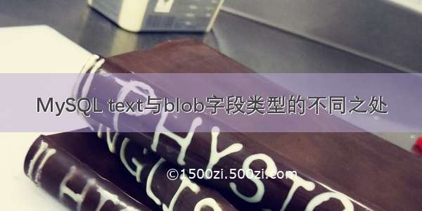 MySQL text与blob字段类型的不同之处