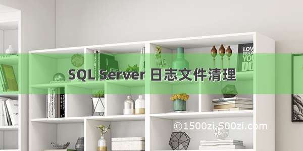 SQL Server 日志文件清理