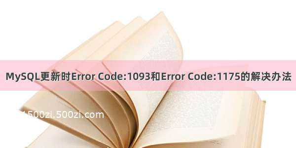 MySQL更新时Error Code:1093和Error Code:1175的解决办法