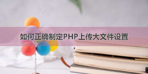 如何正确制定PHP上传大文件设置
