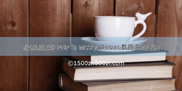没有配置好 PHP 与 MSSQL Server 数据库的连接