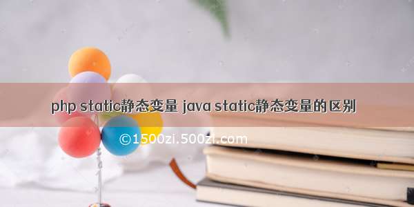 php static静态变量 java static静态变量的区别