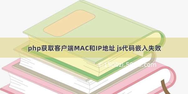 php获取客户端MAC和IP地址 js代码嵌入失败