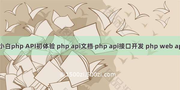 小白php API初体验 php api文档 php api接口开发 php web ap