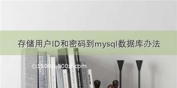 存储用户ID和密码到mysql数据库办法