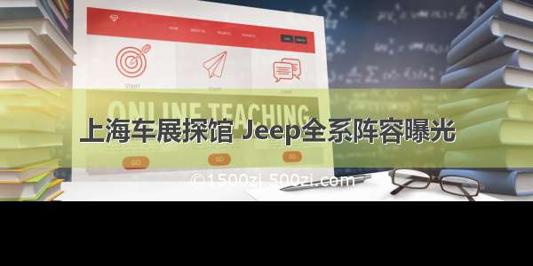 上海车展探馆 Jeep全系阵容曝光