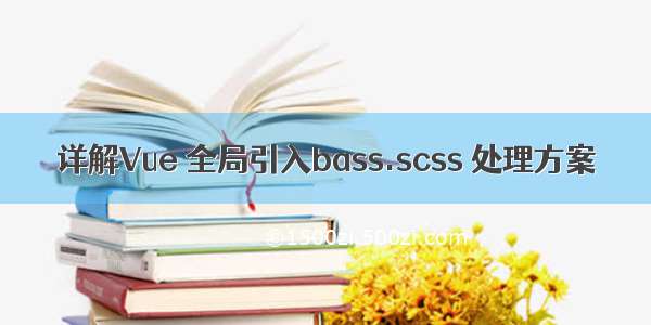 详解Vue 全局引入bass.scss 处理方案