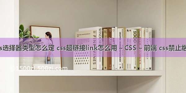 css选择器类型怎么定 css超链接link怎么用 – CSS – 前端 css禁止继承