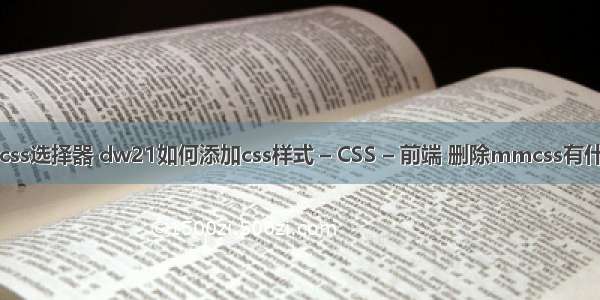 内嵌式css选择器 dw21如何添加css样式 – CSS – 前端 删除mmcss有什么影响