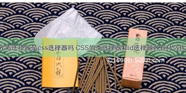 通用兄弟元素选择器是css选择器吗 CSS的类选择器和id选择器各有什么优势 – CSS 