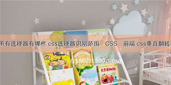 css所有选择器有哪些 css选择器识别范围 – CSS – 前端 css垂直翻转图片