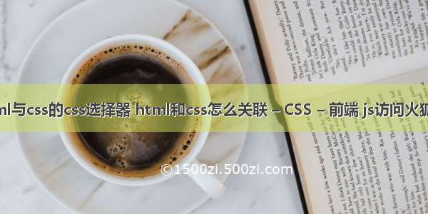 html与css的css选择器 html和css怎么关联 – CSS – 前端 js访问火狐css