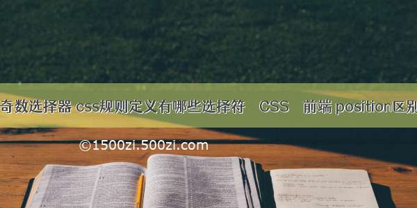 css 奇数选择器 css规则定义有哪些选择符 – CSS – 前端 position区别css