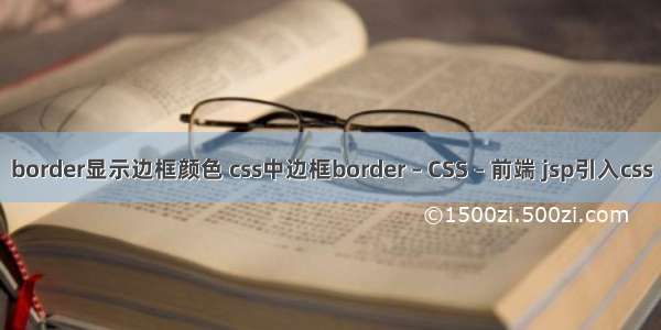 border显示边框颜色 css中边框border – CSS – 前端 jsp引入css
