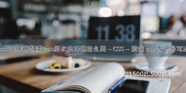 css 选择器 偶数 css层次选择器怎么用 – CSS – 前端 css 大于号写法