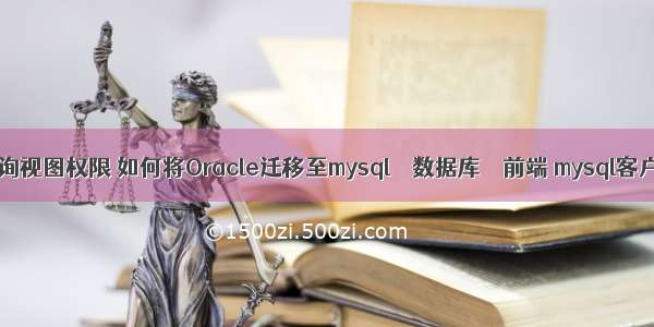 mysql 查询视图权限 如何将Oracle迁移至mysql – 数据库 – 前端 mysql客户端加密