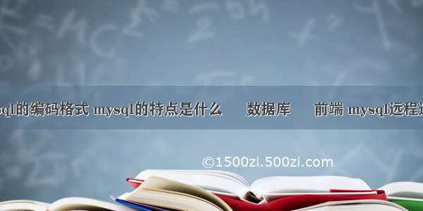 查询mysql的编码格式 mysql的特点是什么 – 数据库 – 前端 mysql远程连接 用户