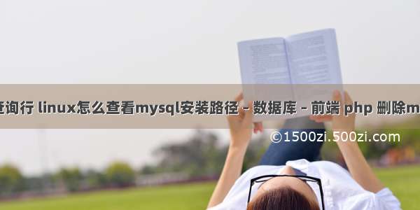 mysql 查询行 linux怎么查看mysql安装路径 – 数据库 – 前端 php 删除mysql表格