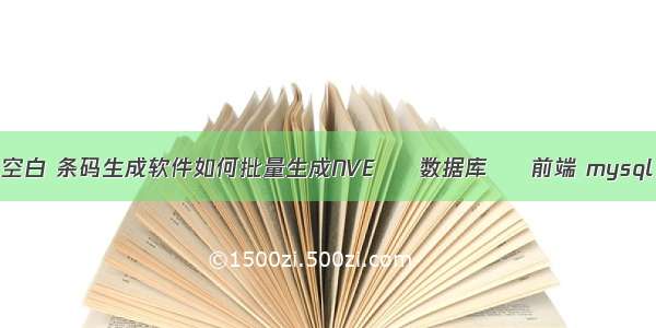 mysql 查询空白 条码生成软件如何批量生成NVE – 数据库 – 前端 mysql field 字段