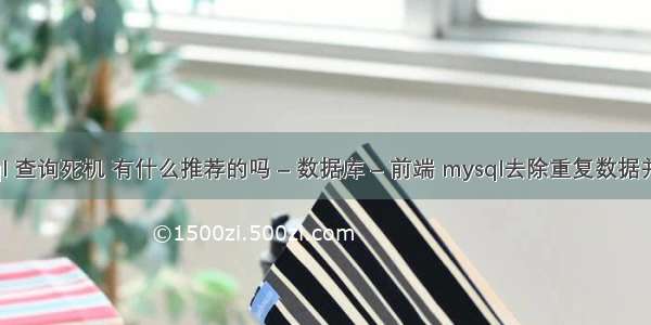 mysql 查询死机 有什么推荐的吗 – 数据库 – 前端 mysql去除重复数据并排序