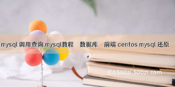 mysql 调用查询 mysql教程 – 数据库 – 前端 centos mysql 还原